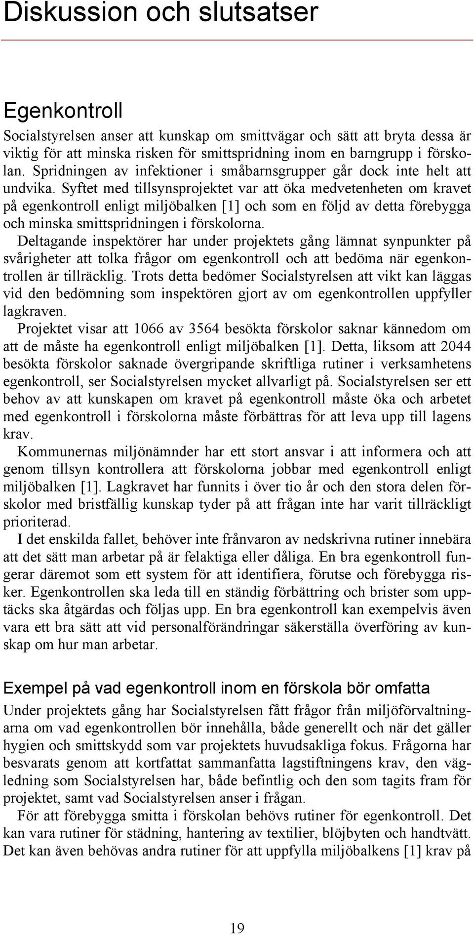 Syftet med tillsynsprojektet var att öka medvetenheten om kravet på egenkontroll enligt miljöbalken [1] och som en följd av detta förebygga och minska smittspridningen i förskolorna.