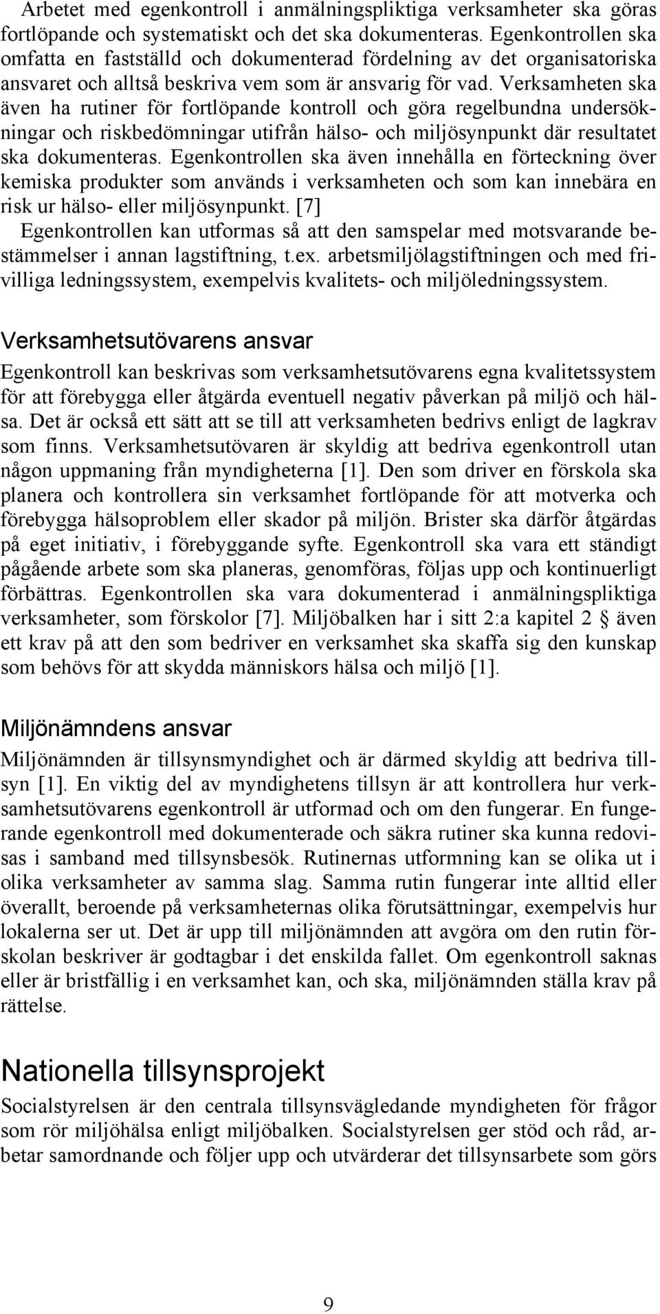 Verksamheten ska även ha rutiner för fortlöpande kontroll och göra regelbundna undersökningar och riskbedömningar utifrån hälso- och miljösynpunkt där resultatet ska dokumenteras.