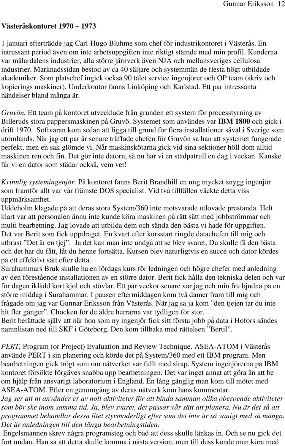 Marknadssidan bestod av ca 40 säljare och systemmän de flesta högt utbildade akademiker. Som platschef ingick också 90 talet service ingenjörer och OP team (skriv och kopierings maskiner).