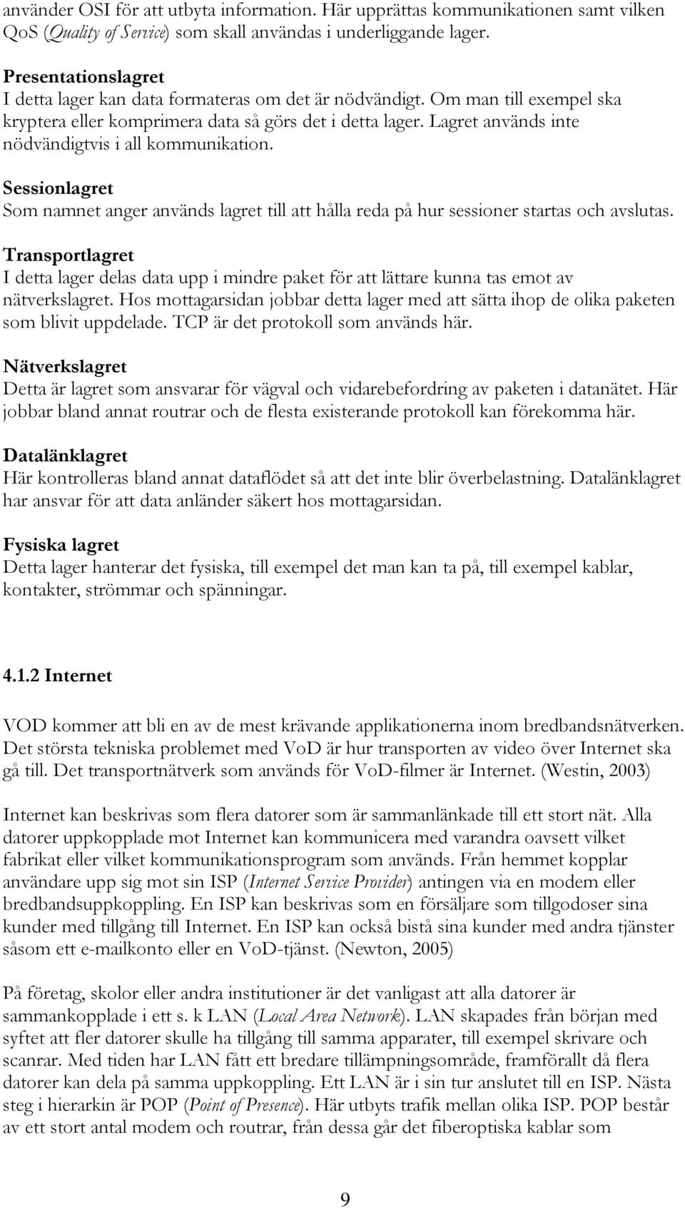 Lagret används inte nödvändigtvis i all kommunikation. Sessionlagret Som namnet anger används lagret till att hålla reda på hur sessioner startas och avslutas.