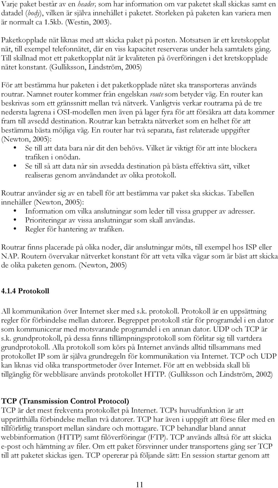 Till skillnad mot ett paketkopplat nät är kvaliteten på överföringen i det kretskopplade nätet konstant.