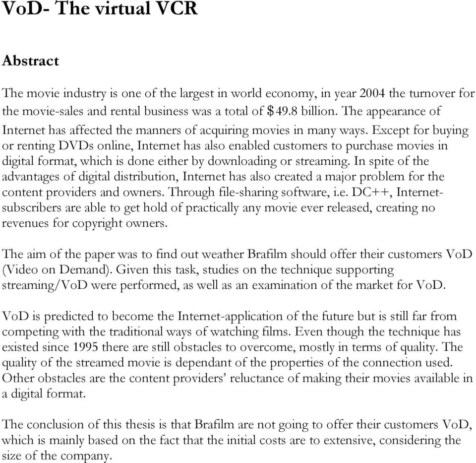 Except for buying or renting DVDs online, Internet has also enabled customers to purchase movies in digital format, which is done either by downloading or streaming.