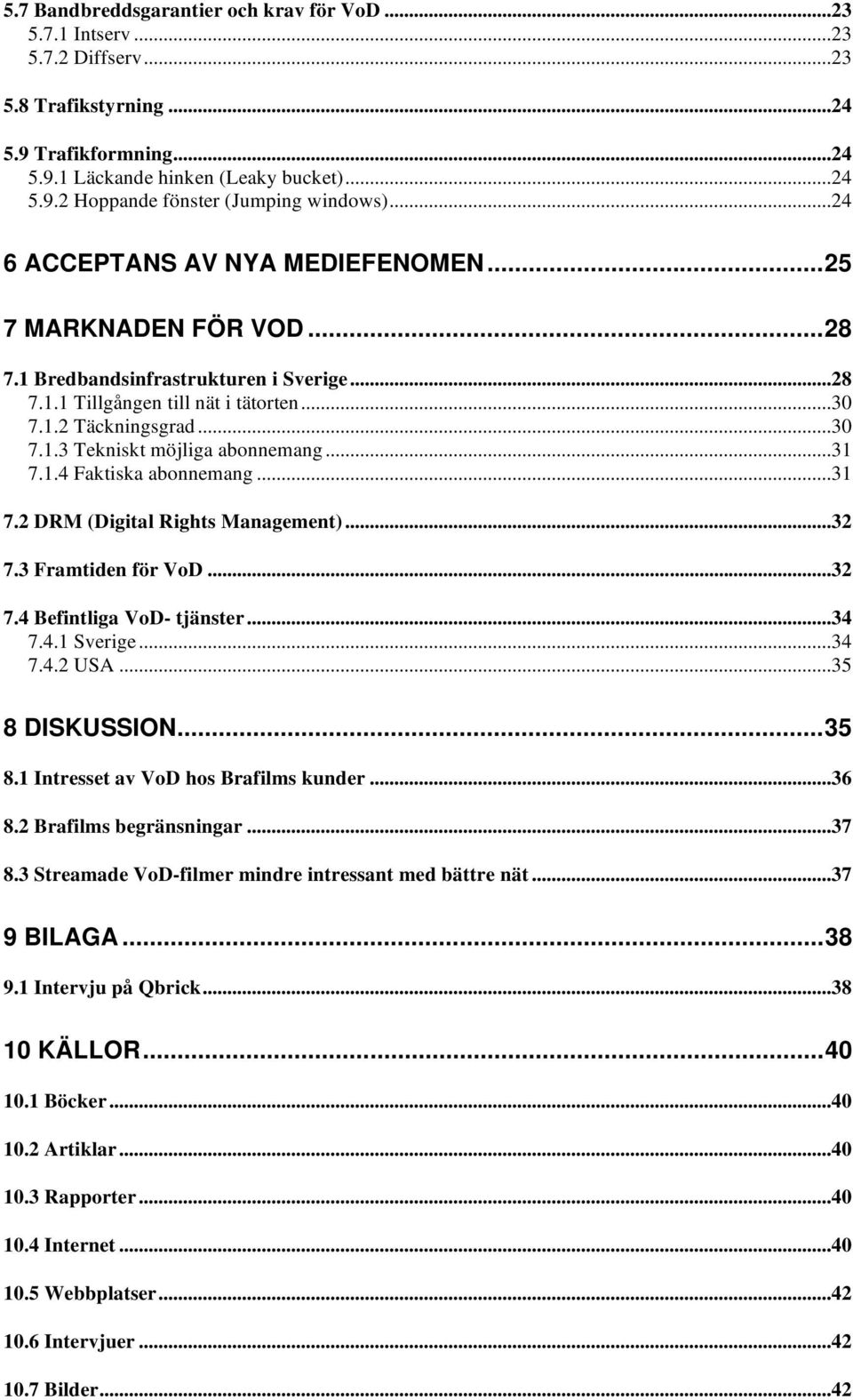 ..31 7.1.4 Faktiska abonnemang...31 7.2 DRM (Digital Rights Management)...32 7.3 Framtiden för VoD...32 7.4 Befintliga VoD- tjänster...34 7.4.1 Sverige...34 7.4.2 USA...35 8 