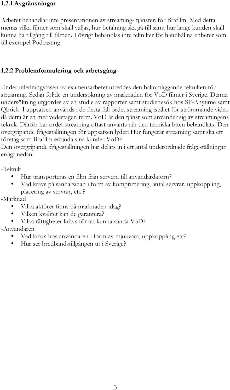 I övrigt behandlas inte tekniker för handhållna enheter som till exempel Podcasting. 1.2.