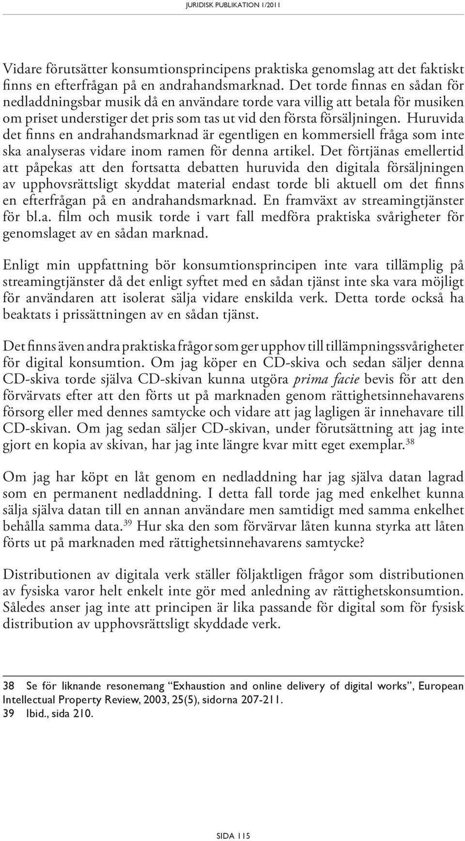 Huruvida det finns en andrahandsmarknad är egentligen en kommersiell fråga som inte ska analyseras vidare inom ramen för denna artikel.