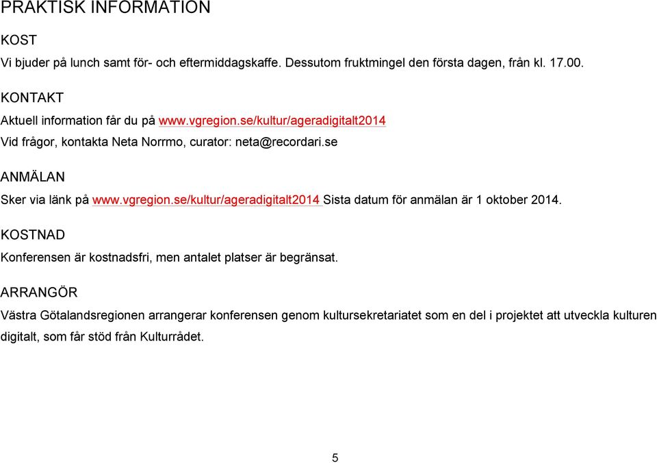 se ANMÄLAN Sker via länk på www.vgregion.se/kultur/ageradigitalt2014 Sista datum för anmälan är 1 oktober 2014.