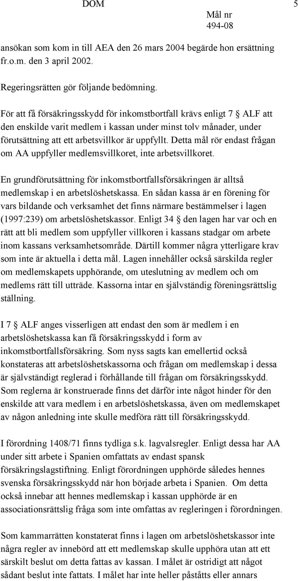 Detta mål rör endast frågan om AA uppfyller medlemsvillkoret, inte arbetsvillkoret. En grundförutsättning för inkomstbortfallsförsäkringen är alltså medlemskap i en arbetslöshetskassa.