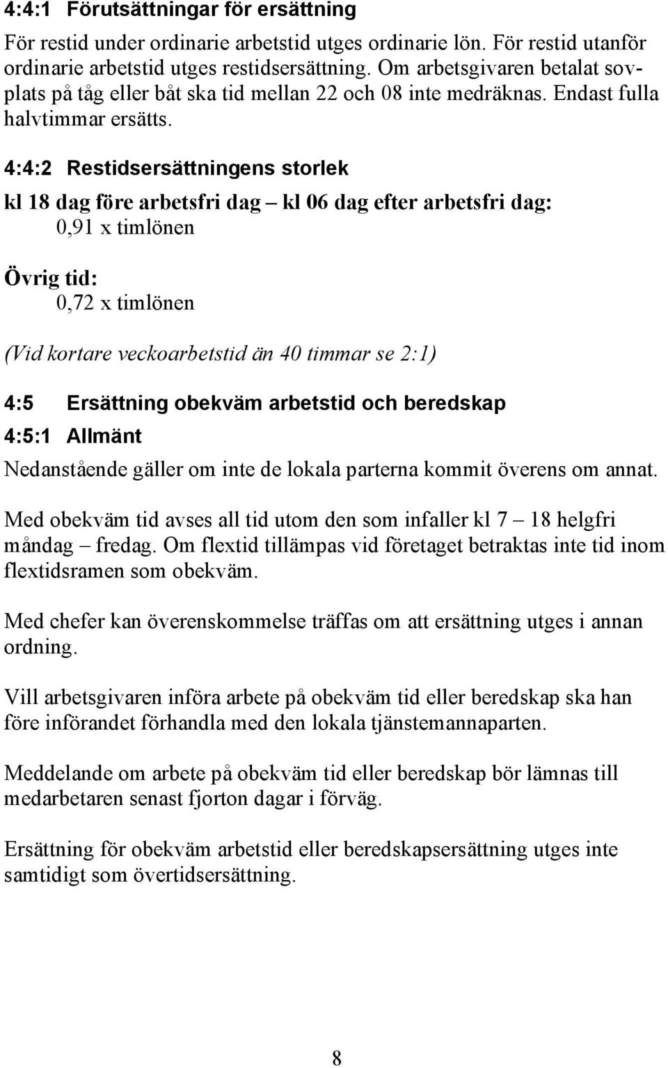 4:4:2 Restidsersättningens storlek kl 18 dag före arbetsfri dag kl 06 dag efter arbetsfri dag: 0,91 x timlönen Övrig tid: 0,72 x timlönen (Vid kortare veckoarbetstid än 40 timmar se 2:1) 4:5