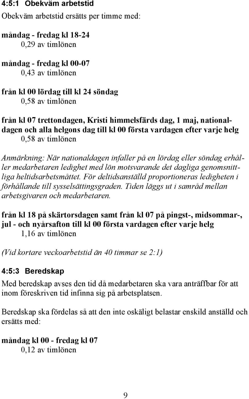 infaller på en lördag eller söndag erhåller medarbetaren ledighet med lön motsvarande det dagliga genomsnittliga heltidsarbetsmåttet.