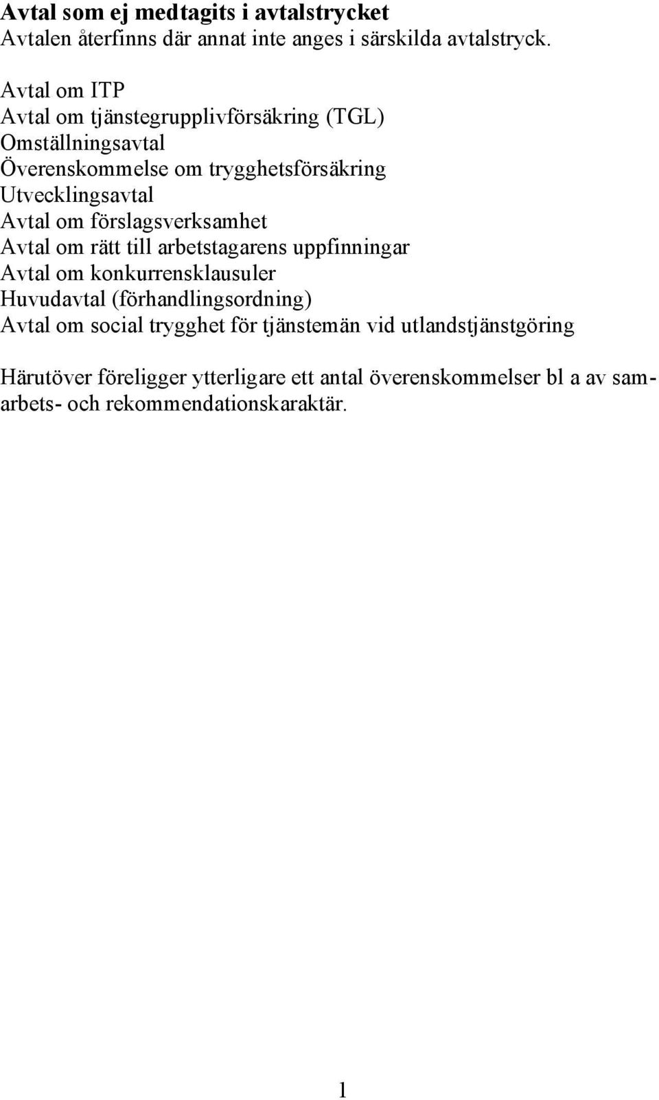 om förslagsverksamhet Avtal om rätt till arbetstagarens uppfinningar Avtal om konkurrensklausuler Huvudavtal (förhandlingsordning)