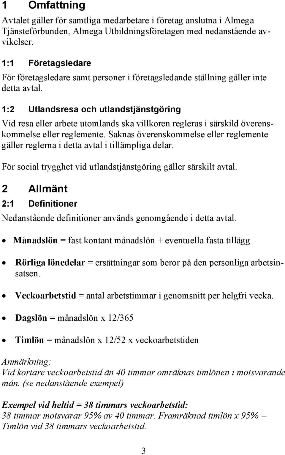 1:2 Utlandsresa och utlandstjänstgöring Vid resa eller arbete utomlands ska villkoren regleras i särskild överenskommelse eller reglemente.