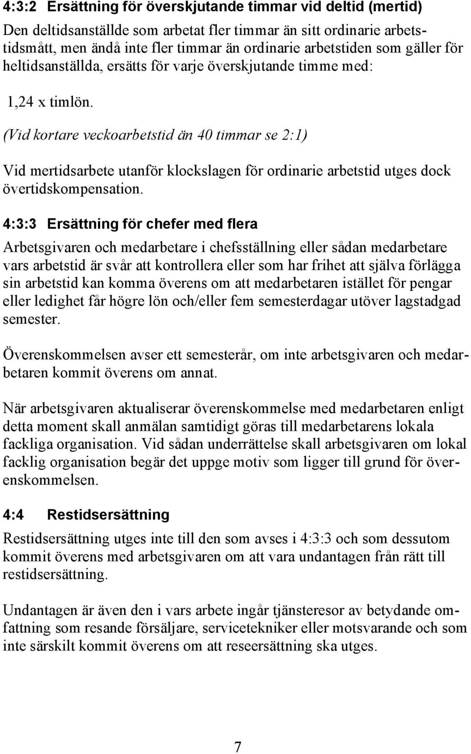 (Vid kortare veckoarbetstid än 40 timmar se 2:1) Vid mertidsarbete utanför klockslagen för ordinarie arbetstid utges dock övertidskompensation.