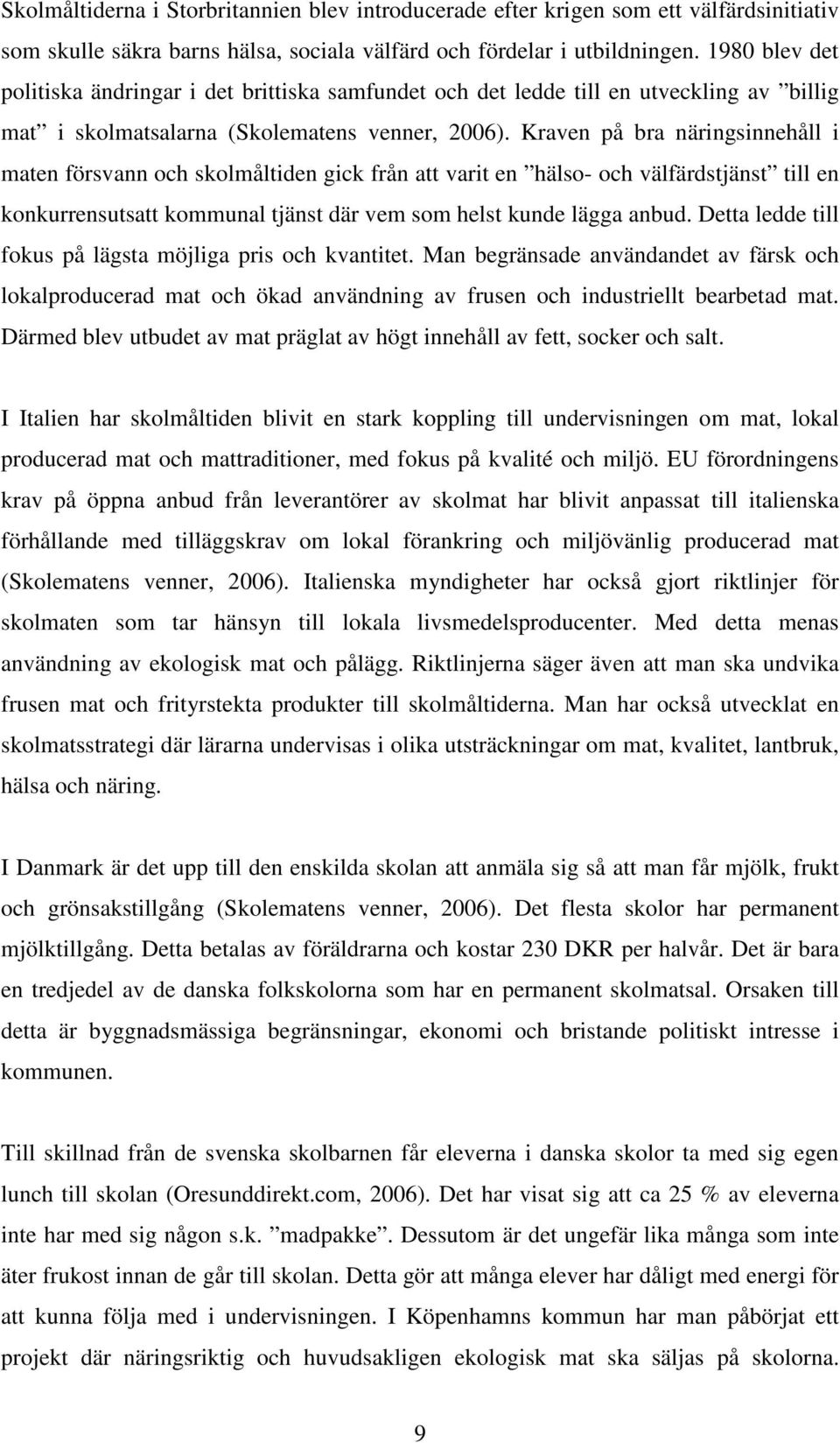 Kraven på bra näringsinnehåll i maten försvann och skolmåltiden gick från att varit en hälso- och välfärdstjänst till en konkurrensutsatt kommunal tjänst där vem som helst kunde lägga anbud.