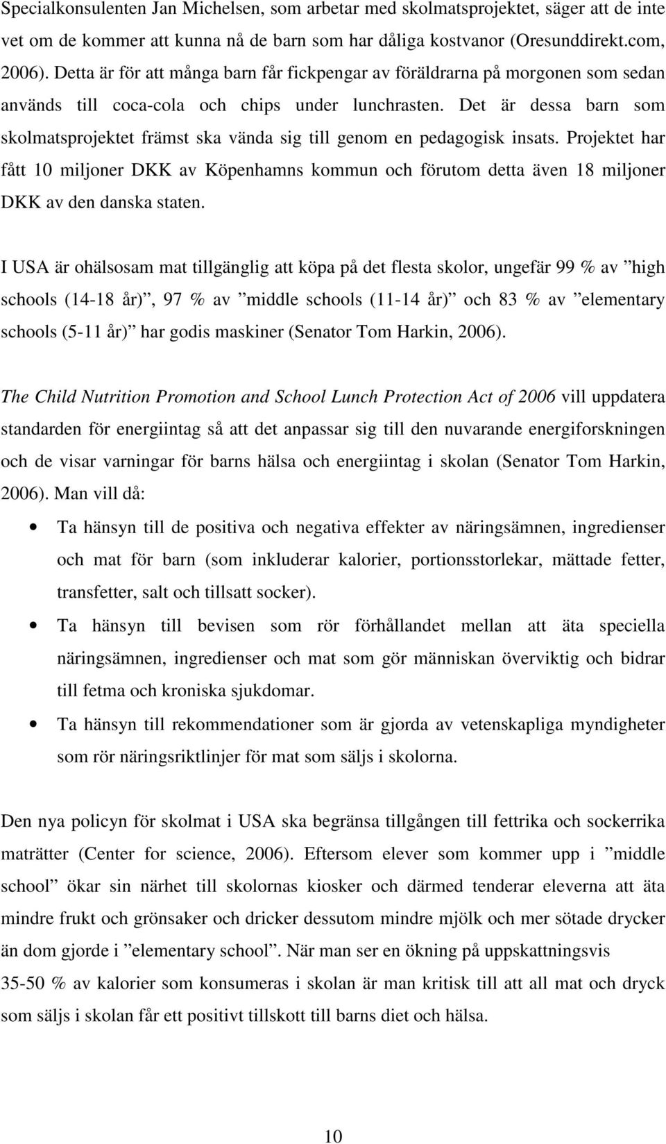 Det är dessa barn som skolmatsprojektet främst ska vända sig till genom en pedagogisk insats.