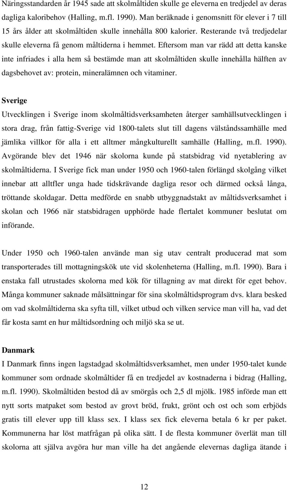 Eftersom man var rädd att detta kanske inte infriades i alla hem så bestämde man att skolmåltiden skulle innehålla hälften av dagsbehovet av: protein, mineralämnen och vitaminer.