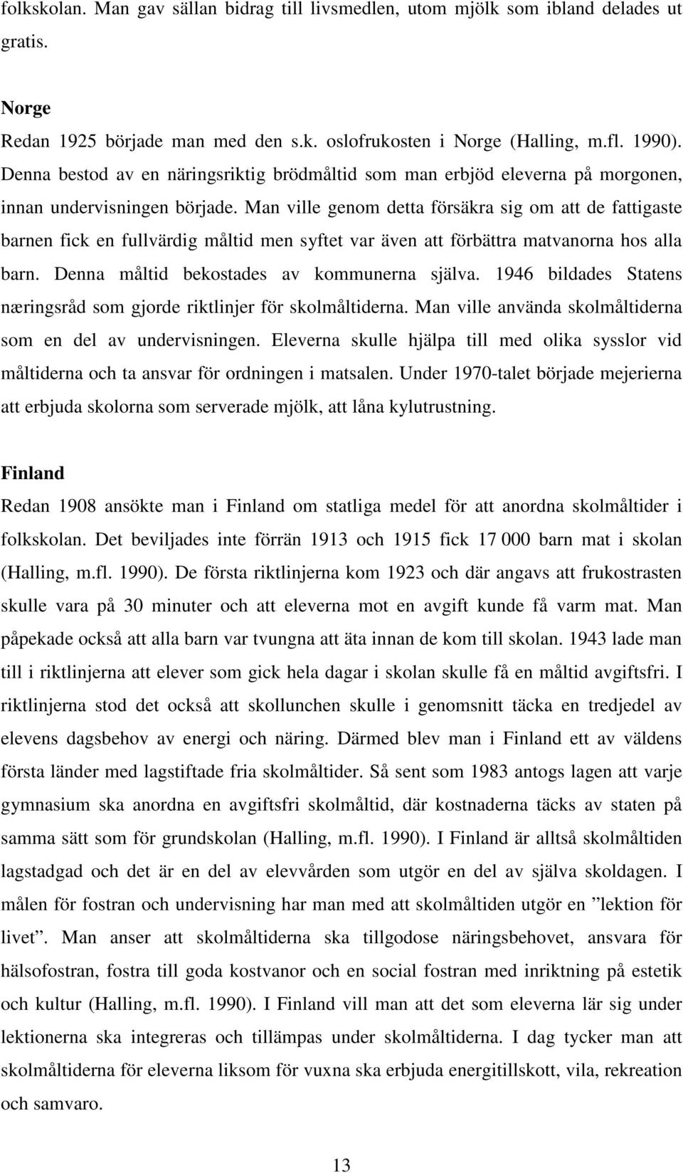 Man ville genom detta försäkra sig om att de fattigaste barnen fick en fullvärdig måltid men syftet var även att förbättra matvanorna hos alla barn. Denna måltid bekostades av kommunerna själva.