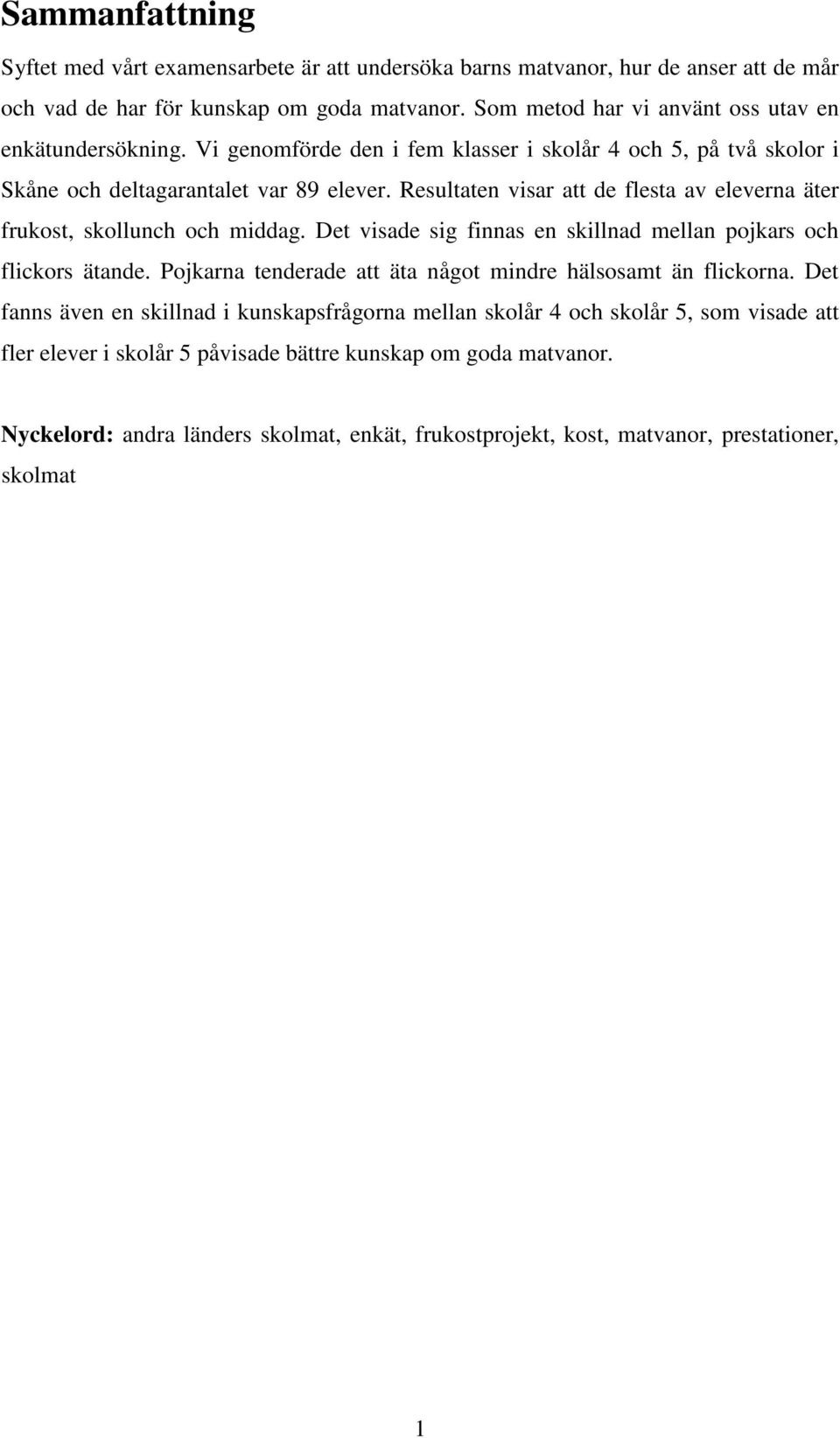 Resultaten visar att de flesta av eleverna äter frukost, skollunch och middag. Det visade sig finnas en skillnad mellan pojkars och flickors ätande.