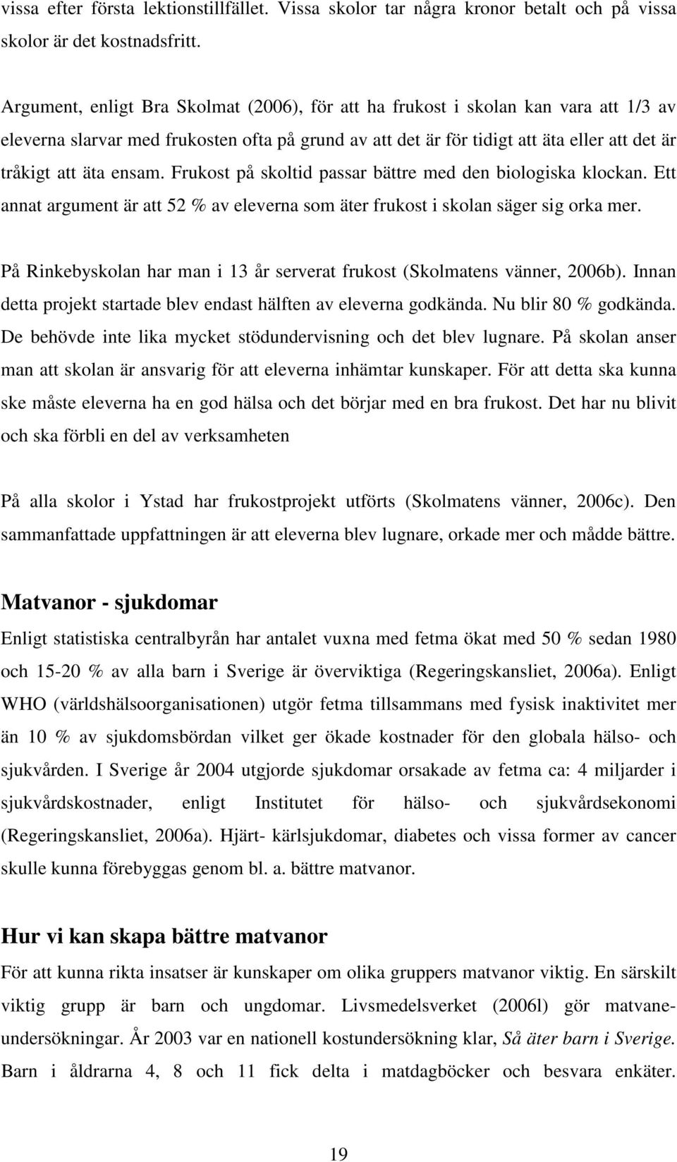 ensam. Frukost på skoltid passar bättre med den biologiska klockan. Ett annat argument är att 52 % av eleverna som äter frukost i skolan säger sig orka mer.