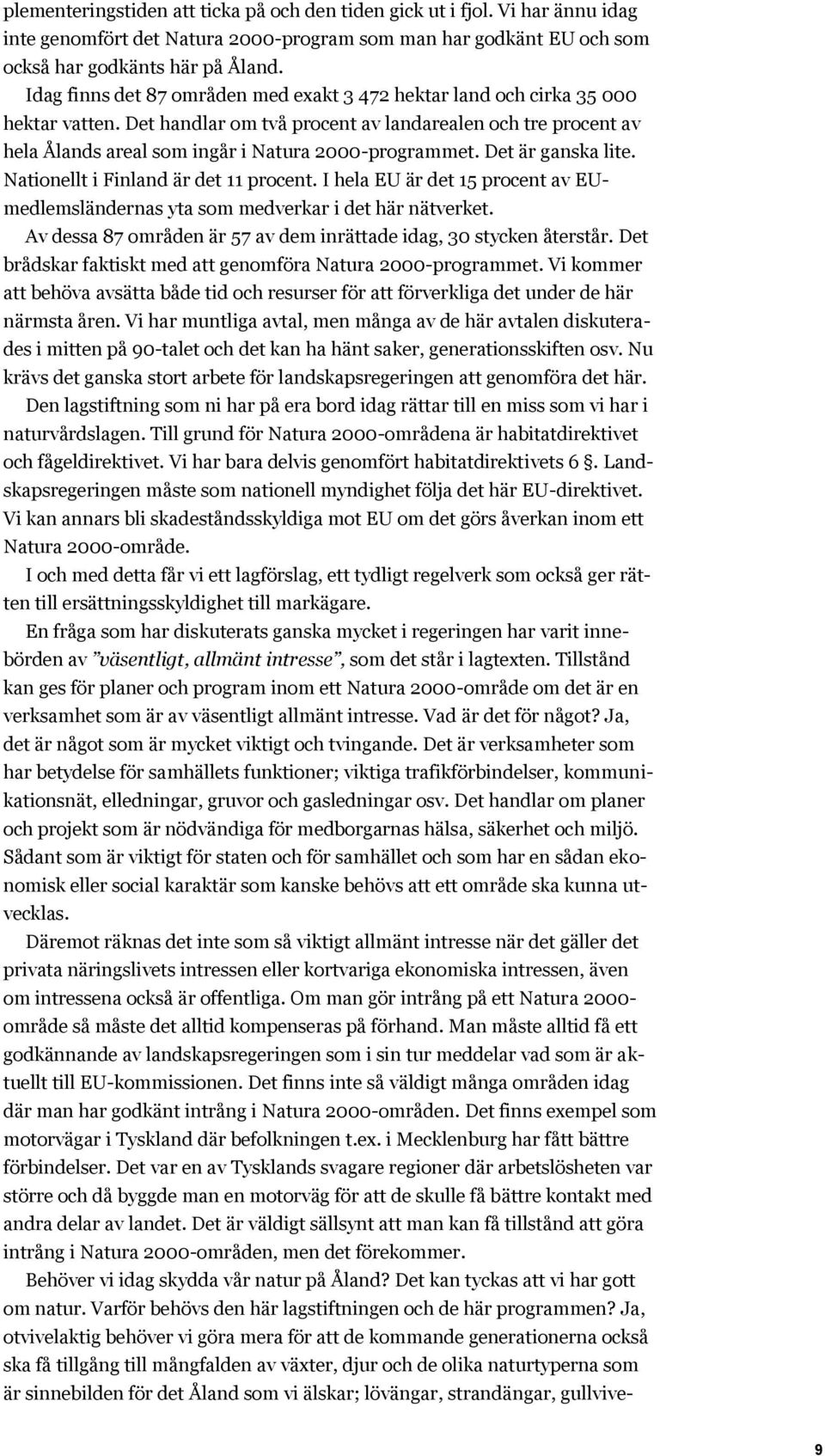 Det är ganska lite. Nationellt i Finland är det 11 procent. I hela EU är det 15 procent av EUmedlemsländernas yta som medverkar i det här nätverket.