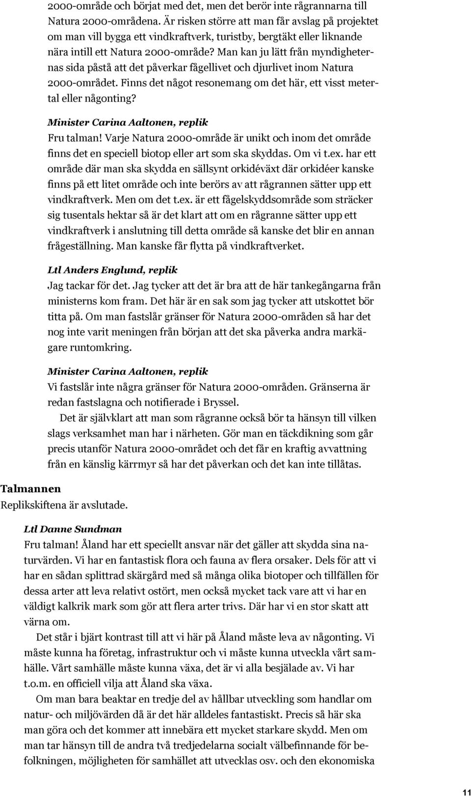 Man kan ju lätt från myndigheternas sida påstå att det påverkar fågellivet och djurlivet inom Natura 2000-området. Finns det något resonemang om det här, ett visst metertal eller någonting?