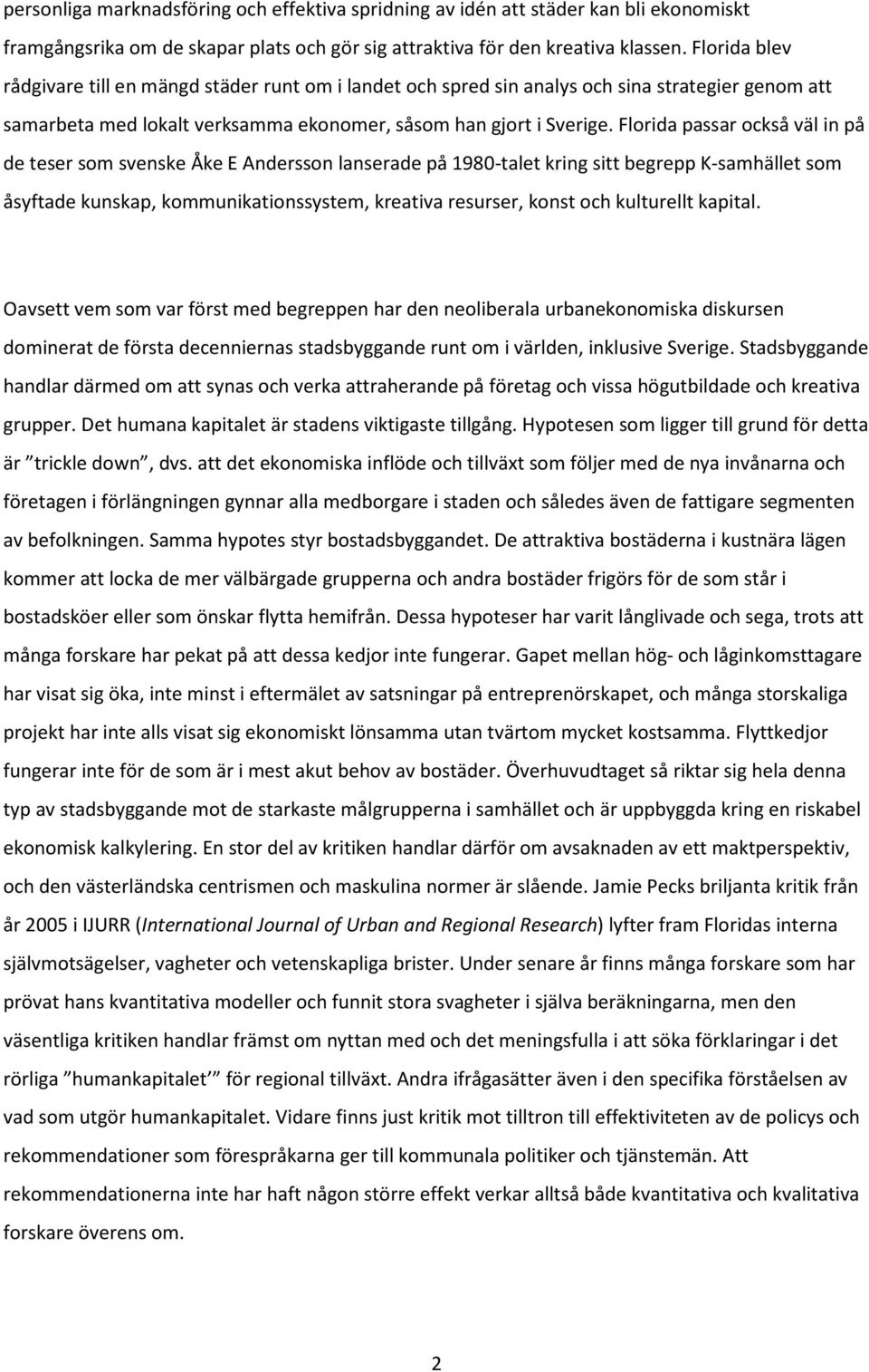 Florida passar också väl in på de teser som svenske Åke E Andersson lanserade på 1980-talet kring sitt begrepp K-samhället som åsyftade kunskap, kommunikationssystem, kreativa resurser, konst och