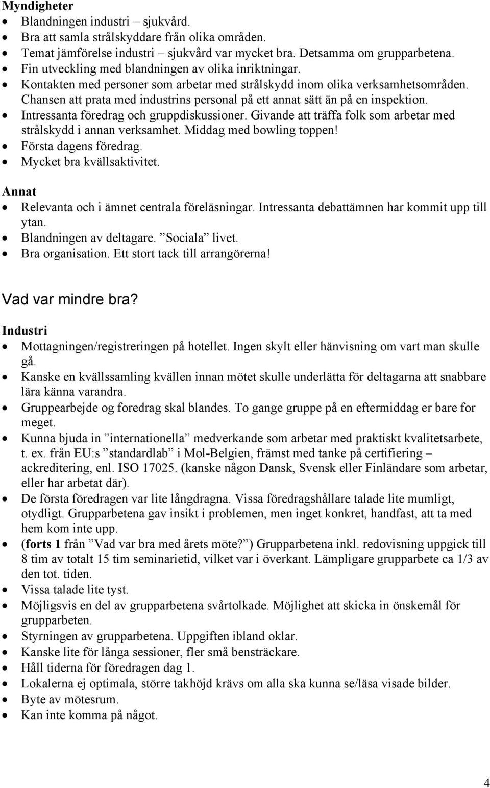 Chansen att prata med industrins personal på ett annat sätt än på en inspektion. Intressanta föredrag och gruppdiskussioner. Givande att träffa folk som arbetar med strålskydd i annan verksamhet.