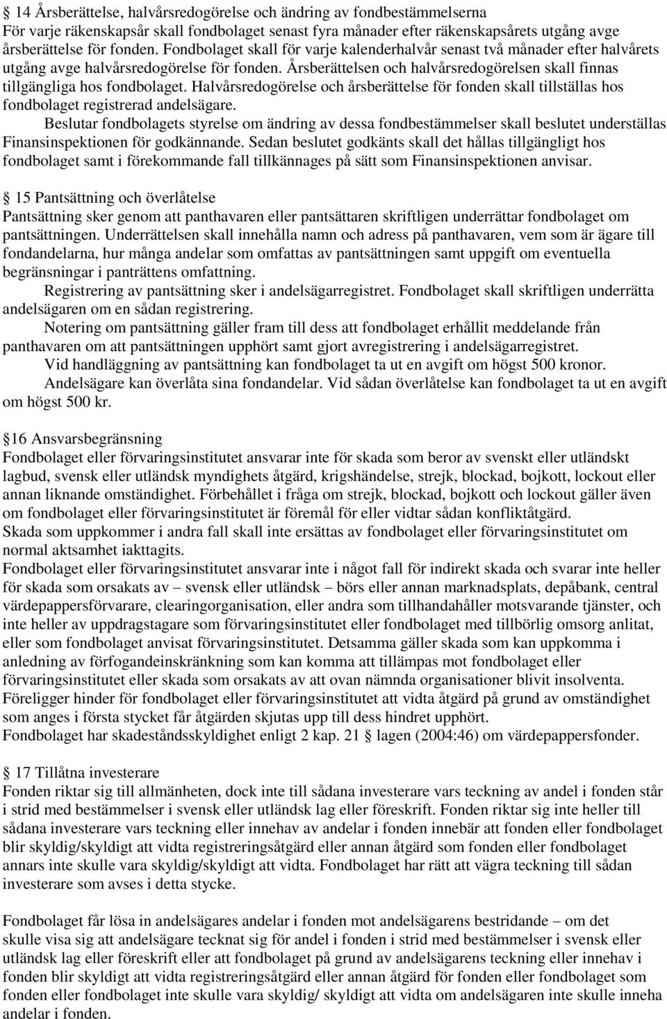 Årsberättelsen och halvårsredogörelsen skall finnas tillgängliga hos fondbolaget. Halvårsredogörelse och årsberättelse för fonden skall tillställas hos fondbolaget registrerad andelsägare.