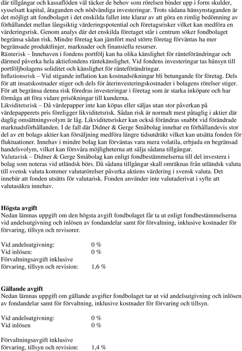 vilket kan medföra en värderingsrisk. Genom analys där det enskilda företaget står i centrum söker fondbolaget begränsa sådan risk.