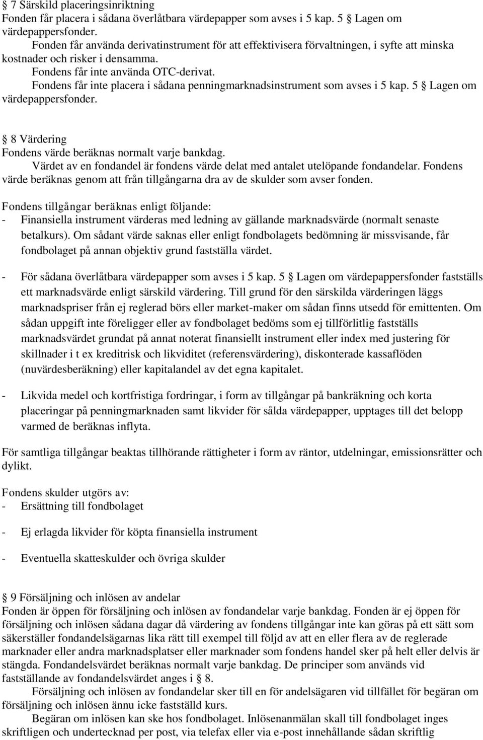 Fondens får inte placera i sådana penningmarknadsinstrument som avses i 5 kap. 5 Lagen om värdepappersfonder. 8 Värdering Fondens värde beräknas normalt varje bankdag.