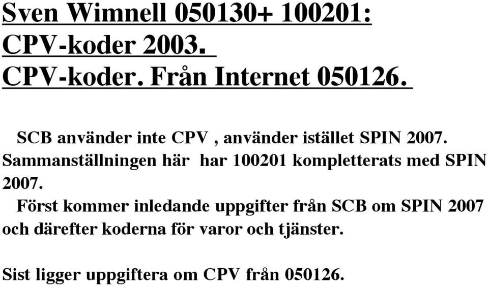 Sammanställningen här har 100201 kompletterats med SPIN 2007.