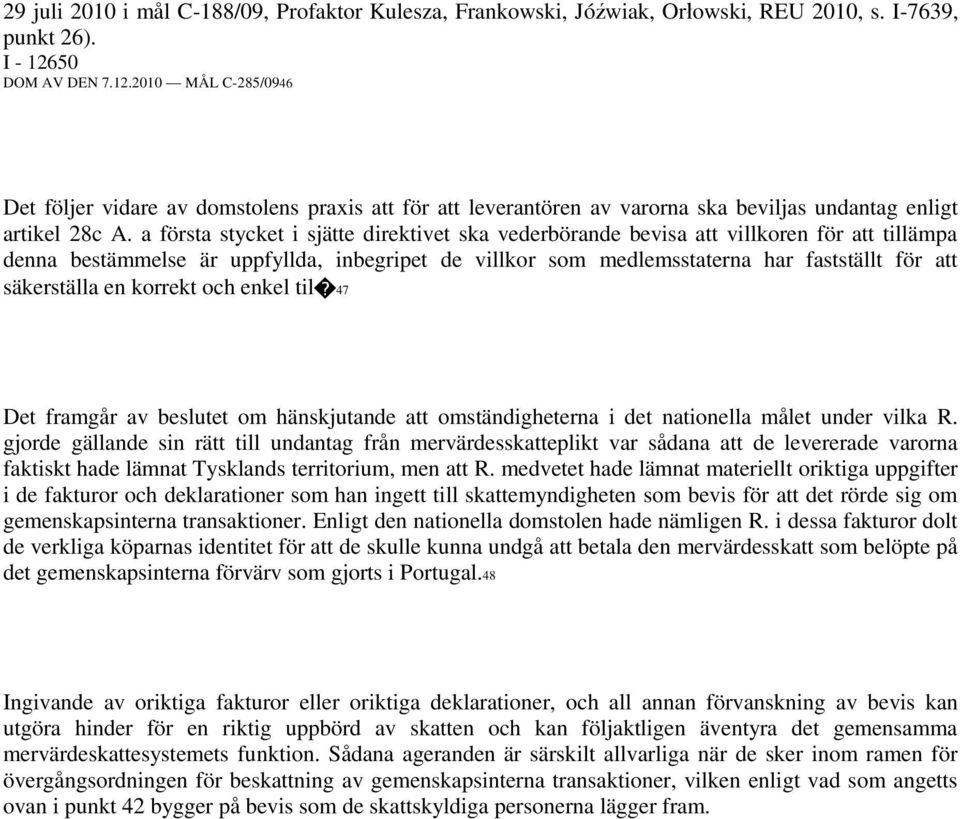 a första stycket i sjätte direktivet ska vederbörande bevisa att villkoren för att tillämpa denna bestämmelse är uppfyllda, inbegripet de villkor som medlemsstaterna har fastställt för att