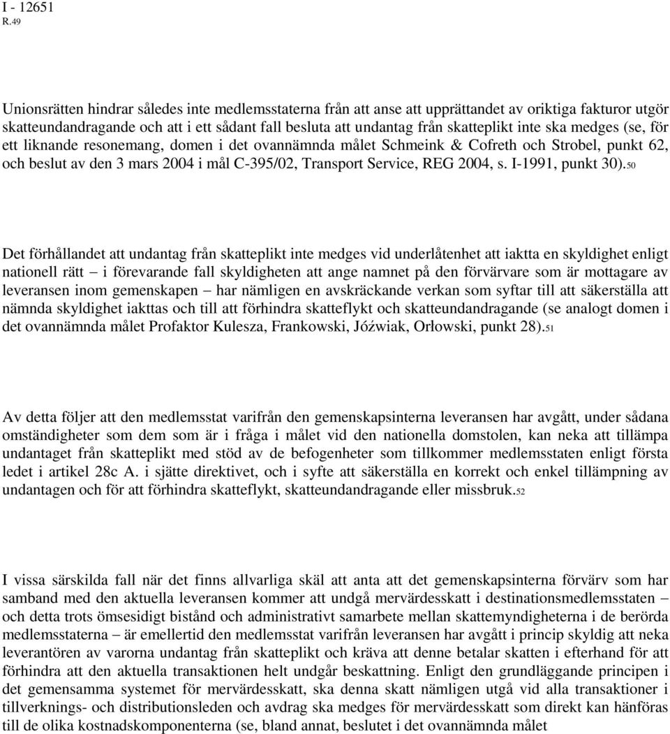 ska medges (se, för ett liknande resonemang, domen i det ovannämnda målet Schmeink & Cofreth och Strobel, punkt 62, och beslut av den 3 mars 2004 i mål C-395/02, Transport Service, REG 2004, s.