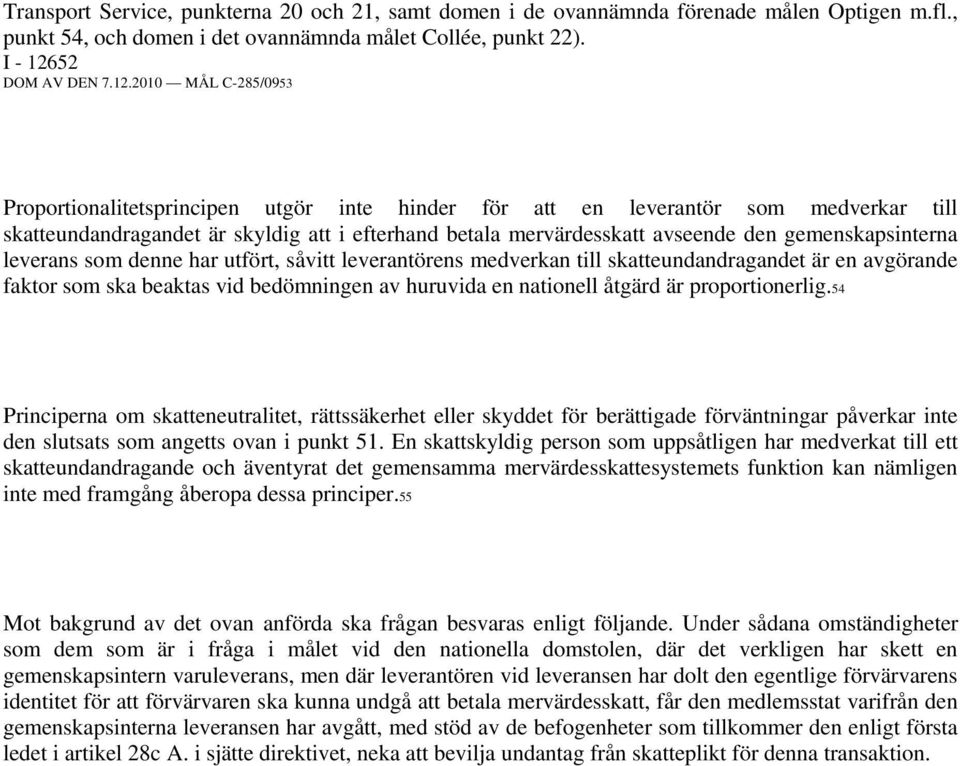 2010 MÅL C-285/0953 Proportionalitetsprincipen utgör inte hinder för att en leverantör som medverkar till skatteundandragandet är skyldig att i efterhand betala mervärdesskatt avseende den