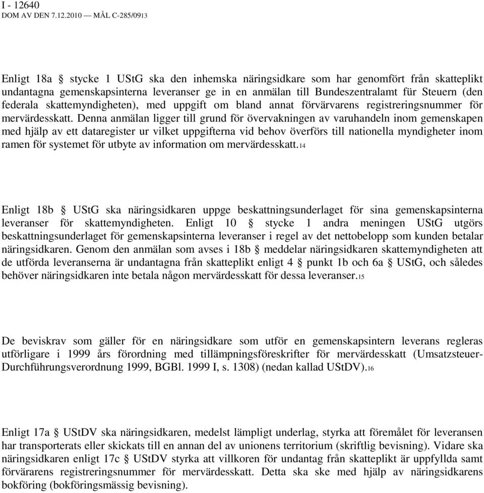 2010 MÅL C-285/0913 Enligt 18a stycke 1 UStG ska den inhemska näringsidkare som har genomfört från skatteplikt undantagna gemenskapsinterna leveranser ge in en anmälan till Bundeszentralamt für