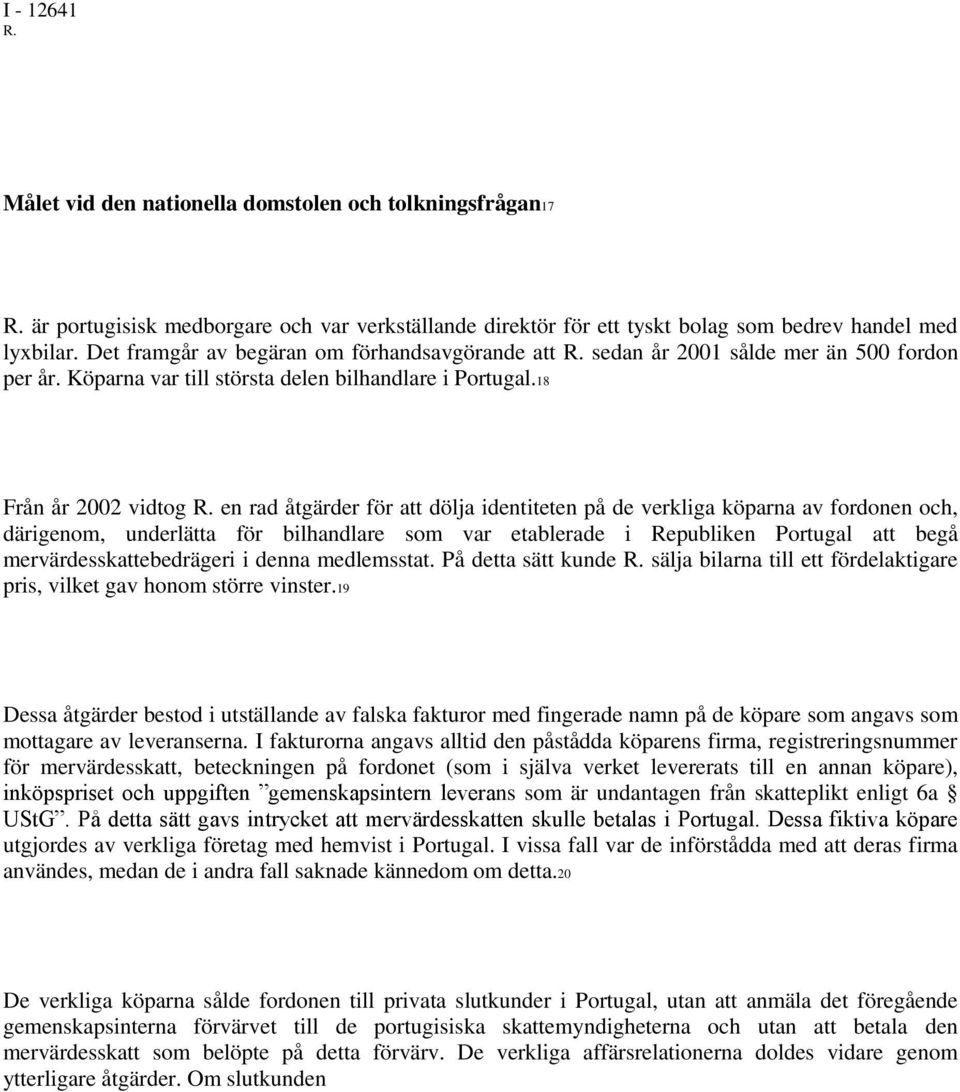 en rad åtgärder för att dölja identiteten på de verkliga köparna av fordonen och, därigenom, underlätta för bilhandlare som var etablerade i Republiken Portugal att begå mervärdesskattebedrägeri i