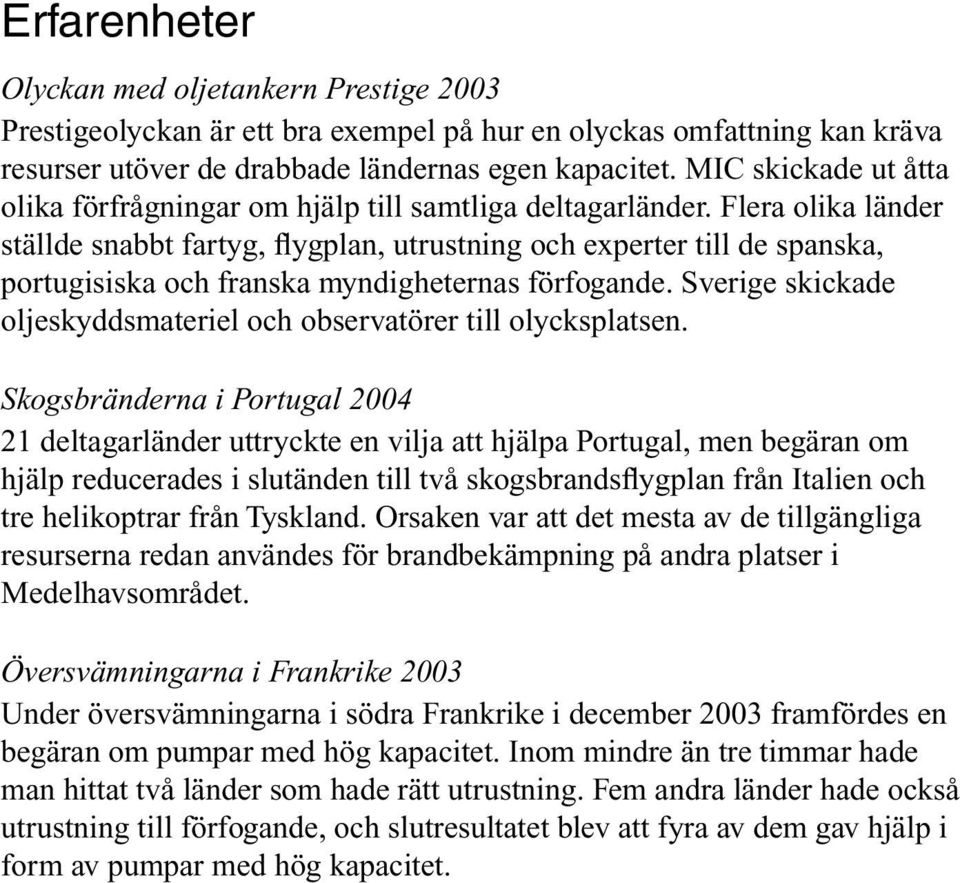 Flera olika länder ställde snabbt fartyg, flygplan, utrustning och experter till de spanska, portugisiska och franska myndigheternas förfogande.