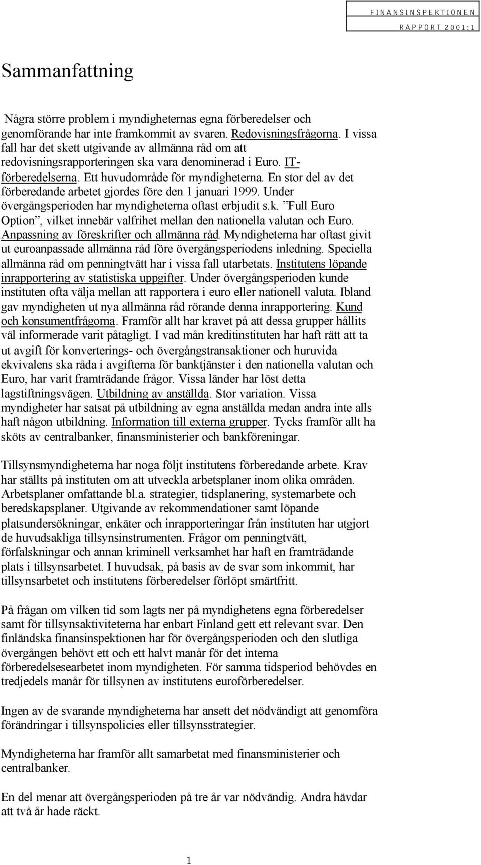 En stor del av det förberedande arbetet gjordes före den 1 januari 1999. Under övergångsperioden har myndigheterna oftast erbjudit s.k.