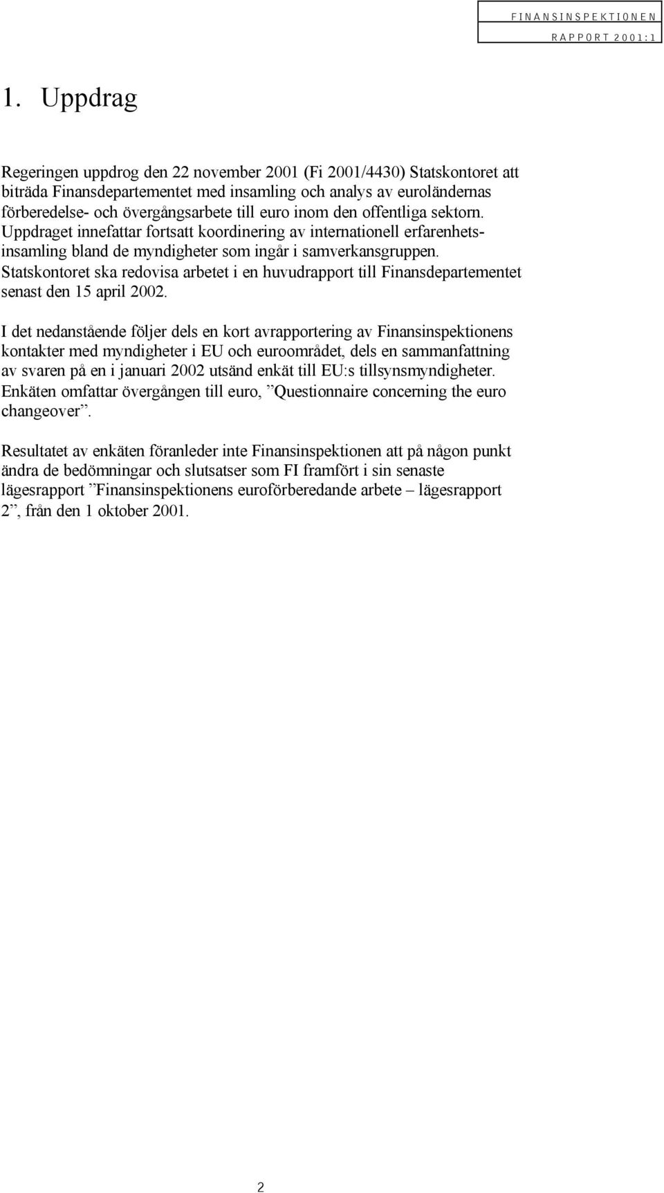 Statskontoret ska redovisa arbetet i en huvudrapport till Finansdepartementet senast den 15 april 2002.