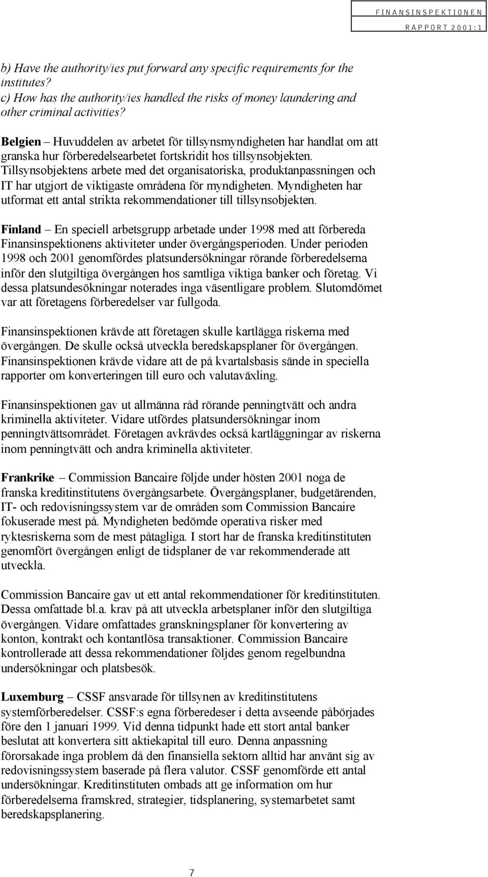 Tillsynsobjektens arbete med det organisatoriska, produktanpassningen och IT har utgjort de viktigaste områdena för myndigheten.