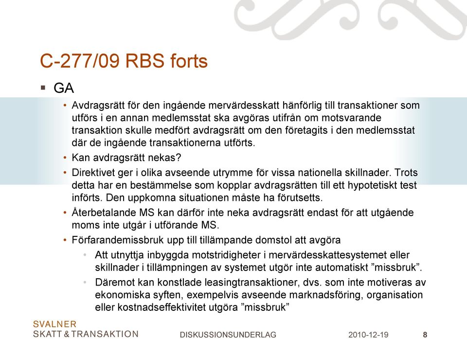 Trots detta har en bestämmelse som kopplar avdragsrätten till ett hypotetiskt test införts. Den uppkomna situationen måste ha förutsetts.