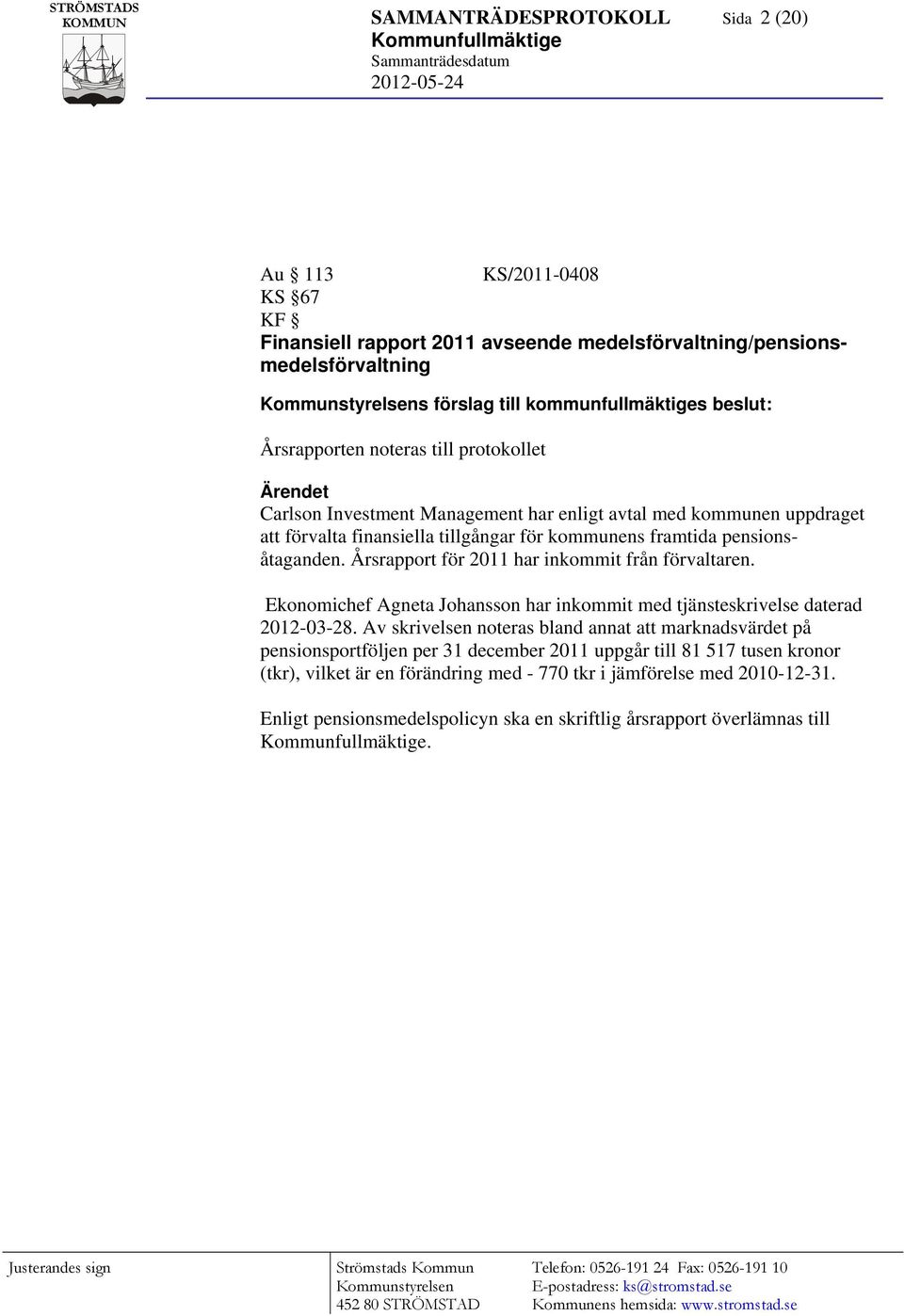 kommunen uppdraget att förvalta finansiella tillgångar för kommunens framtida pensionsåtaganden. Årsrapport för 2011 har inkommit från förvaltaren.