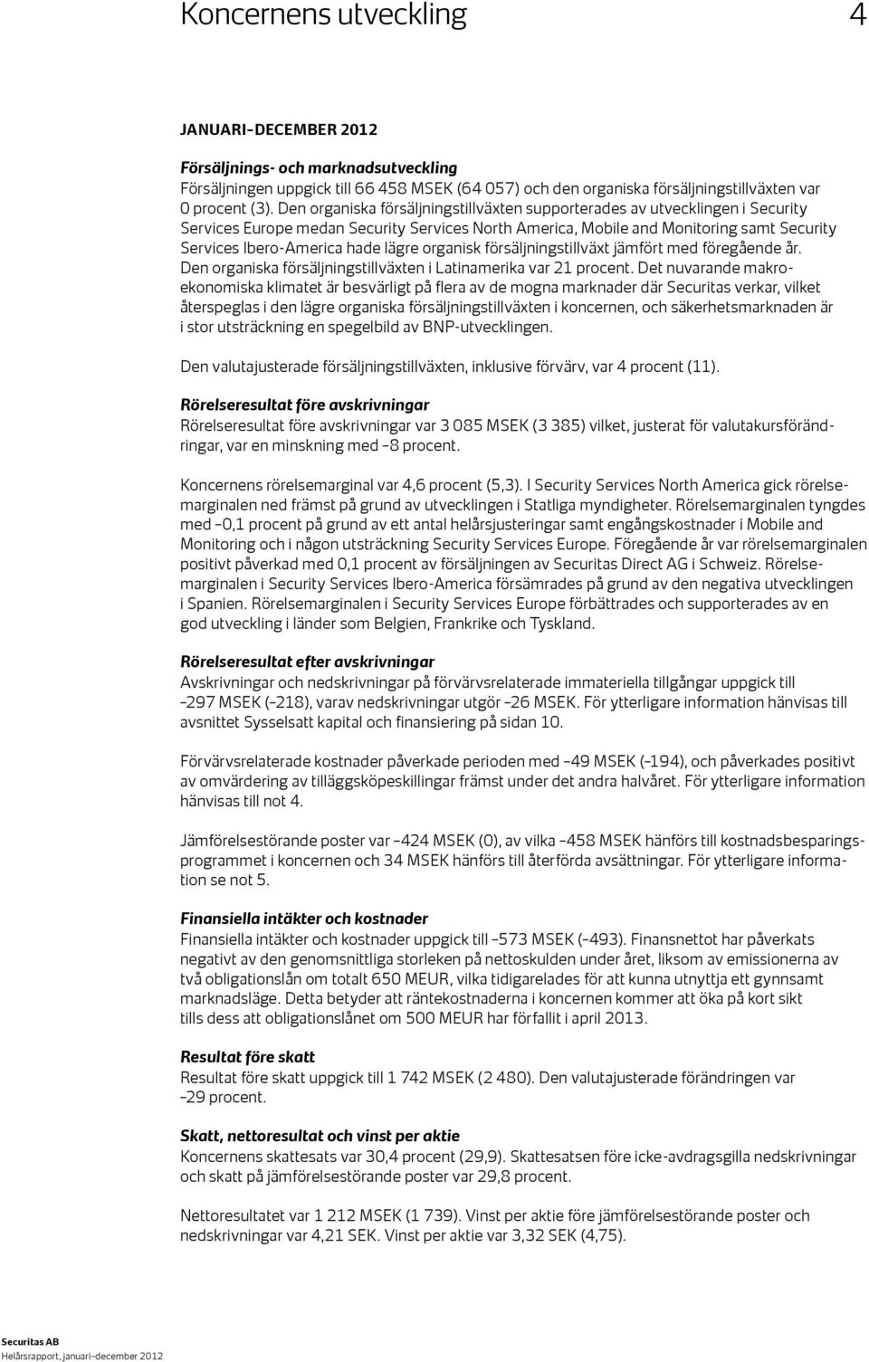 lägre organisk försäljningstillväxt jämfört med föregående år. Den organiska försäljningstillväxten i Latinamerika var 21 procent.