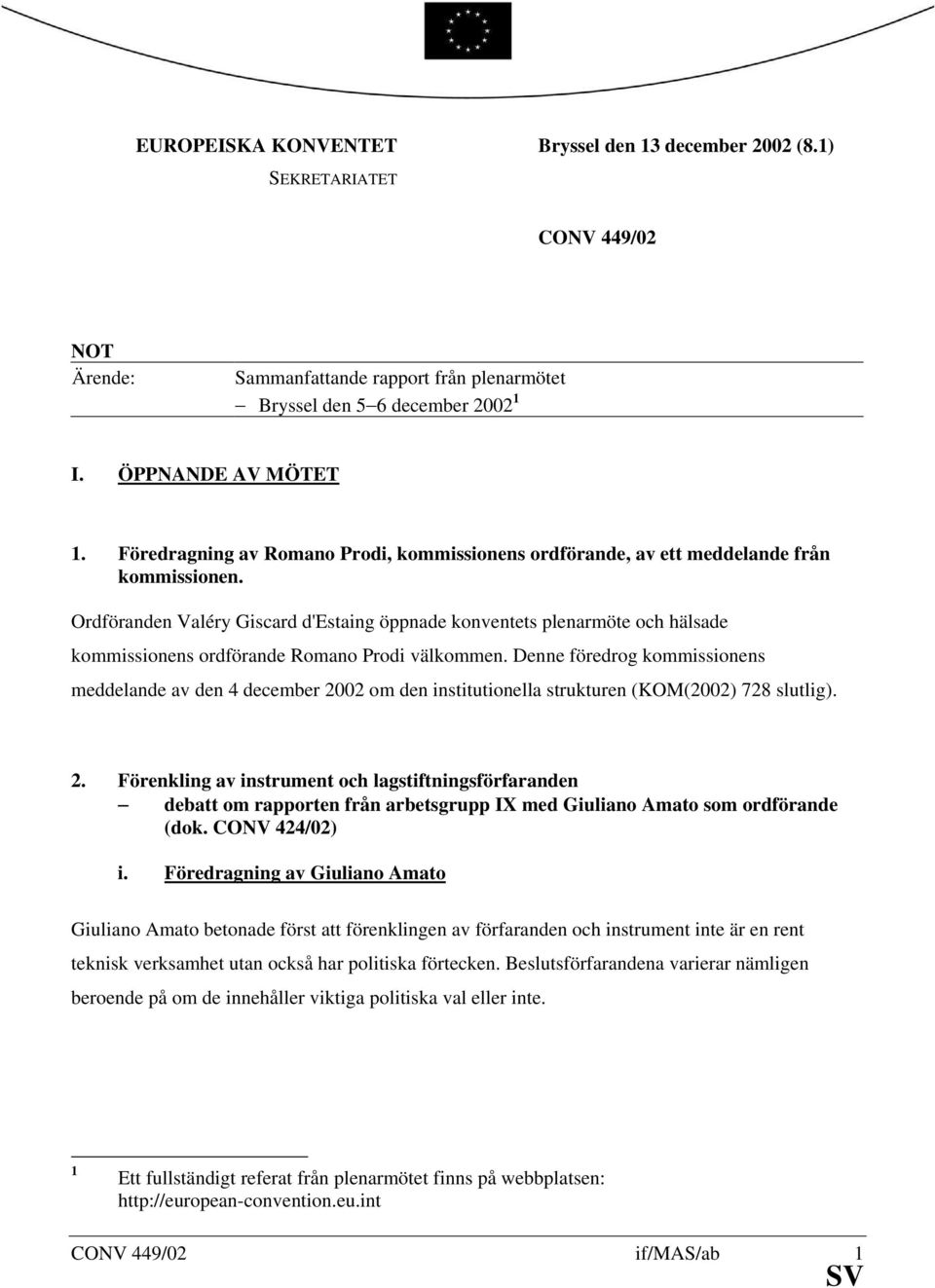 Ordföranden Valéry Giscard d'estaing öppnade konventets plenarmöte och hälsade kommissionens ordförande Romano Prodi välkommen.