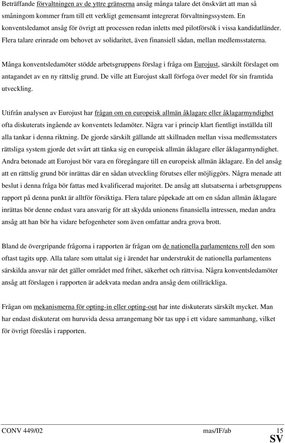 Många konventsledamöter stödde arbetsgruppens förslag i fråga om Eurojust, särskilt förslaget om antagandet av en ny rättslig grund.