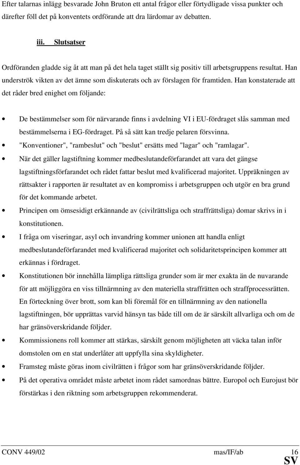 Han konstaterade att det råder bred enighet om följande: De bestämmelser som för närvarande finns i avdelning VI i EU-fördraget slås samman med bestämmelserna i EG-fördraget.