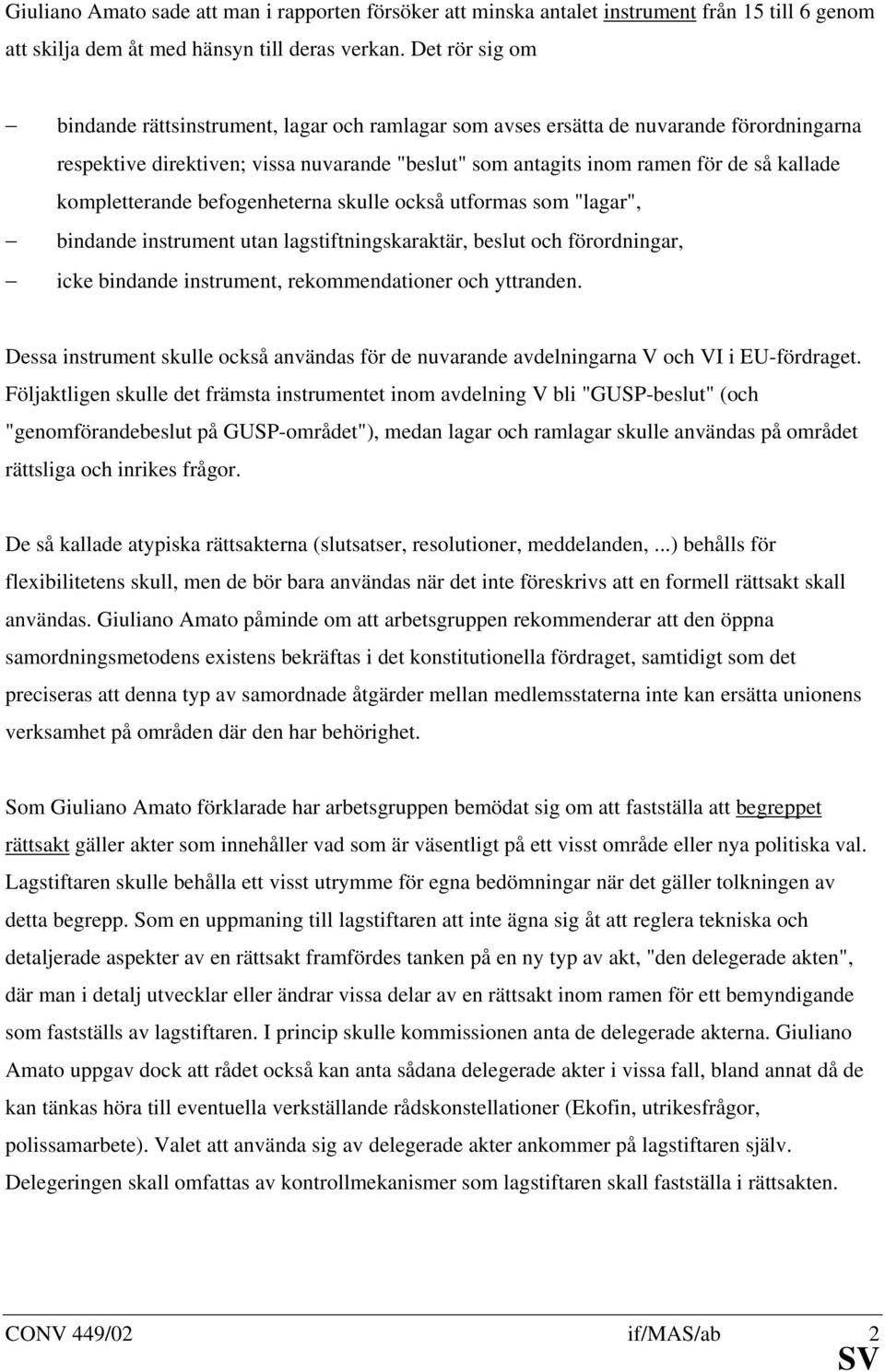 kompletterande befogenheterna skulle också utformas som "lagar", bindande instrument utan lagstiftningskaraktär, beslut och förordningar, icke bindande instrument, rekommendationer och yttranden.