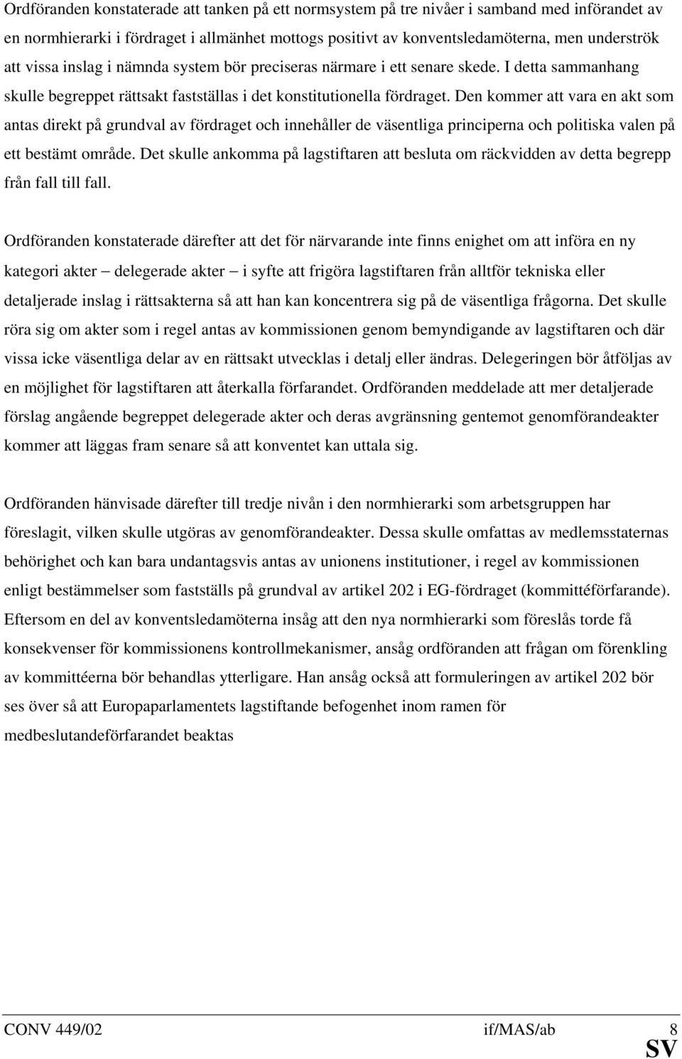 Den kommer att vara en akt som antas direkt på grundval av fördraget och innehåller de väsentliga principerna och politiska valen på ett bestämt område.