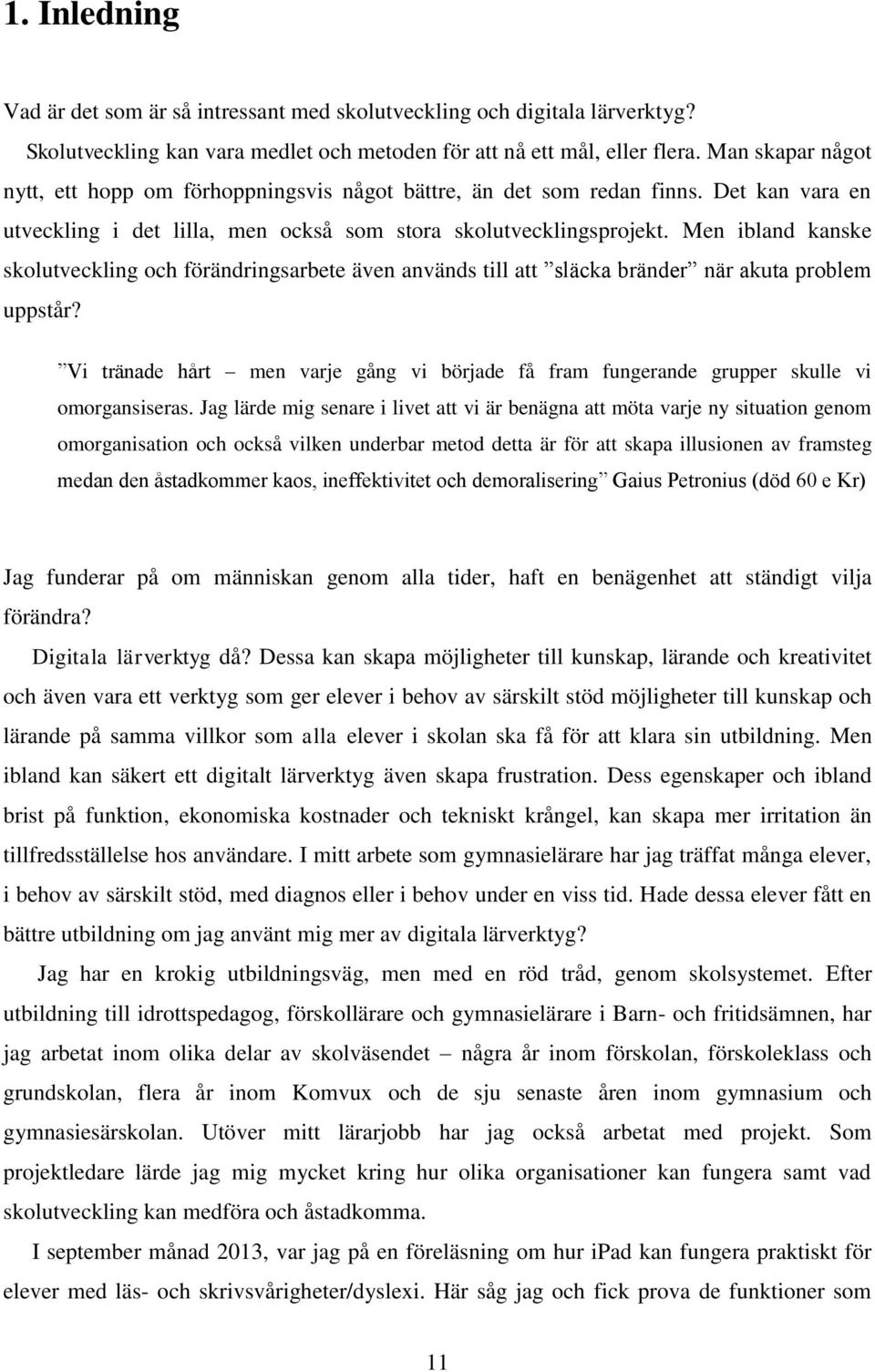 Men ibland kanske skolutveckling och förändringsarbete även används till att släcka bränder när akuta problem uppstår?