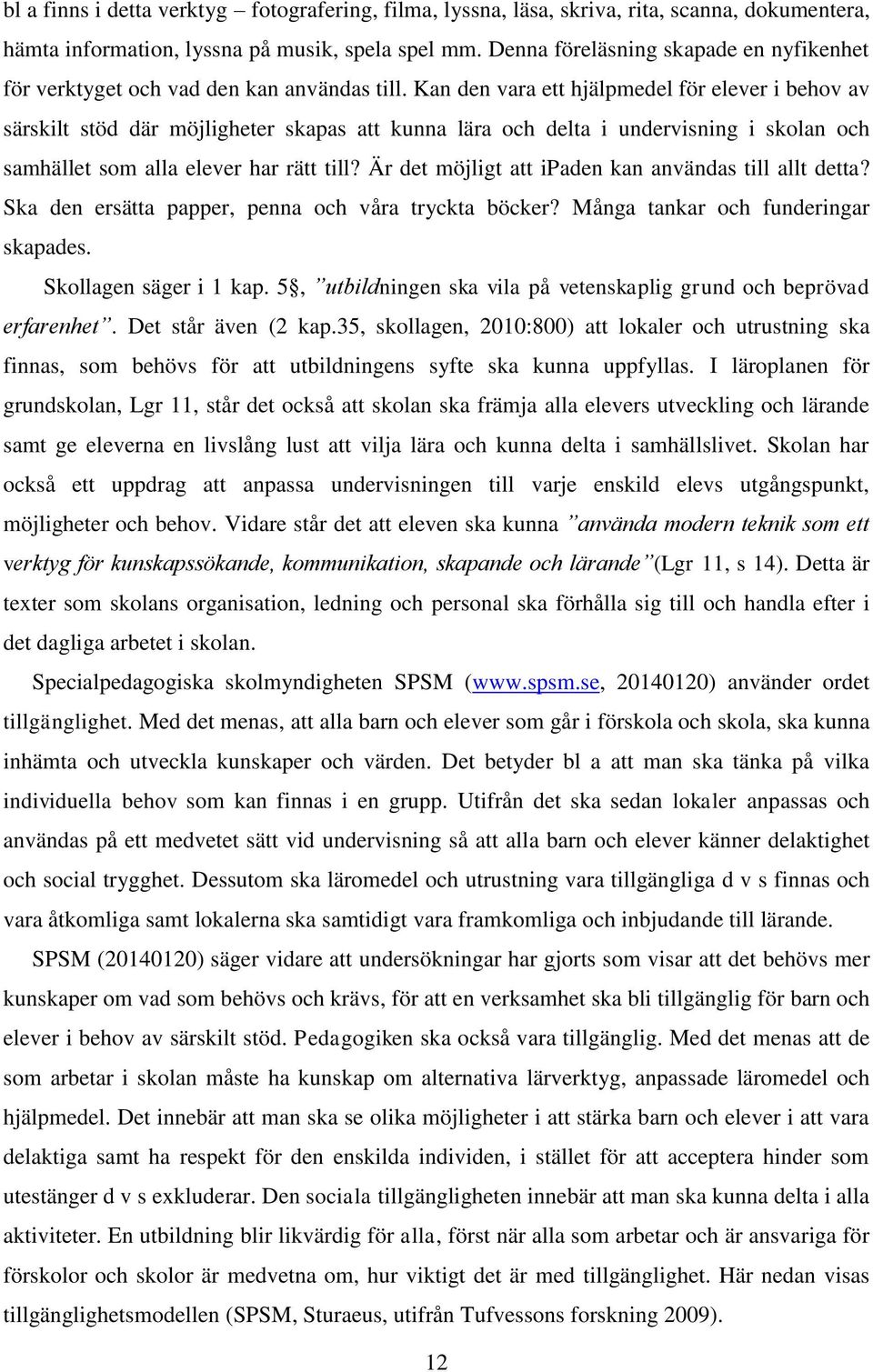 Kan den vara ett hjälpmedel för elever i behov av särskilt stöd där möjligheter skapas att kunna lära och delta i undervisning i skolan och samhället som alla elever har rätt till?