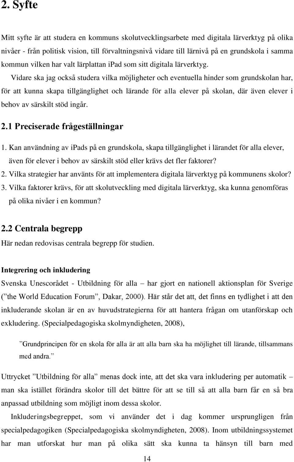 Vidare ska jag också studera vilka möjligheter och eventuella hinder som grundskolan har, för att kunna skapa tillgänglighet och lärande för alla elever på skolan, där även elever i behov av särskilt